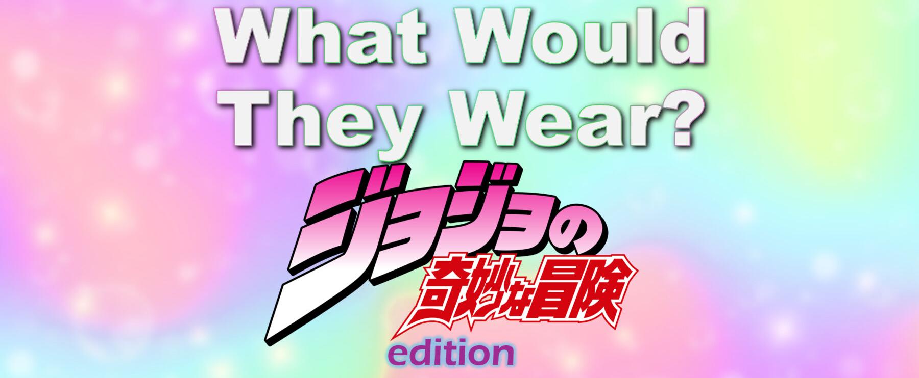 Just for Fun: What Would They Wear? (Jojo's Bizarre Adventure edition)