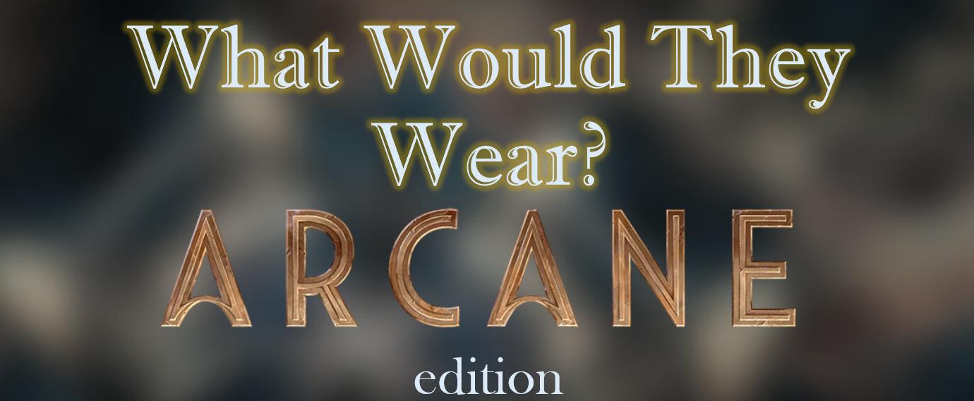 Just for Fun: What Would They Wear? (Arcane Edition)