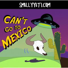 Can't Go to Mexico von Smelly Yeti