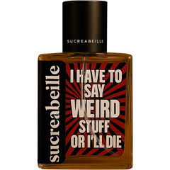 I Have to Say Weird Stuff or I'll Die (Eau de Parfum) by Sucreabeille