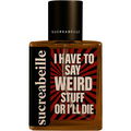 I Have to Say Weird Stuff or I'll Die (Perfume Oil) von Sucreabeille